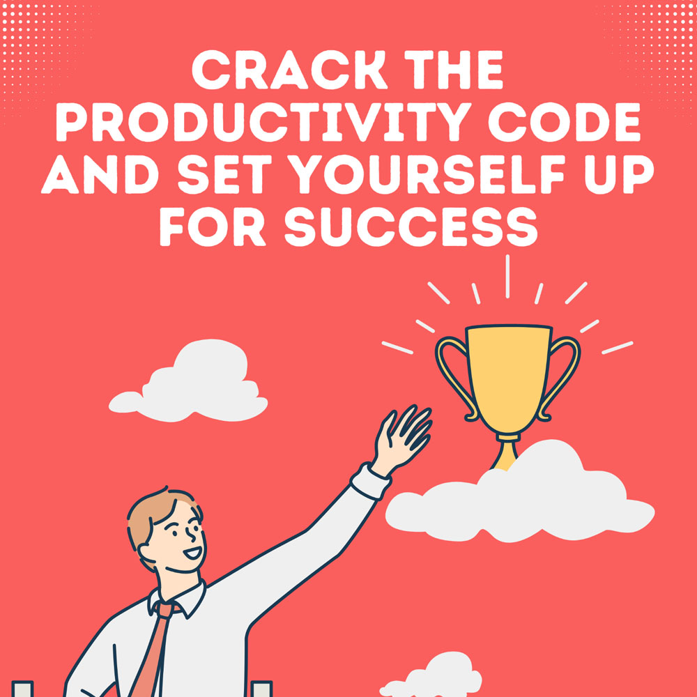 Crack the Productivity Code and Set Yourself Up for Success